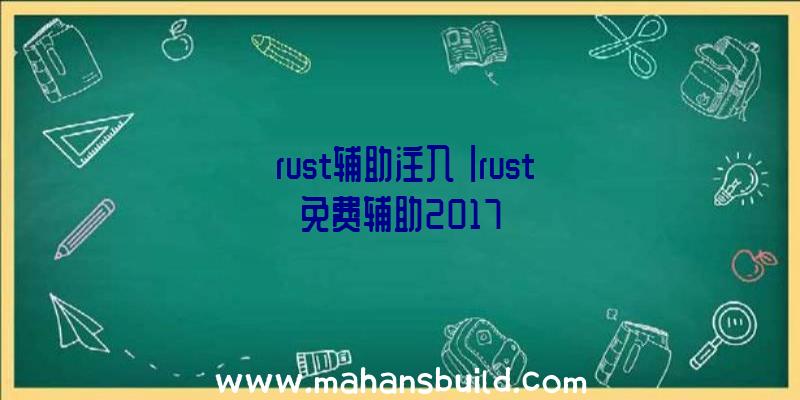 「rust辅助注入」|rust免费辅助2017